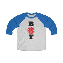 Load image into Gallery viewer, &quot;BOY STOP&quot; Unisex Tri-Blend 3/4 Raglan Tee
